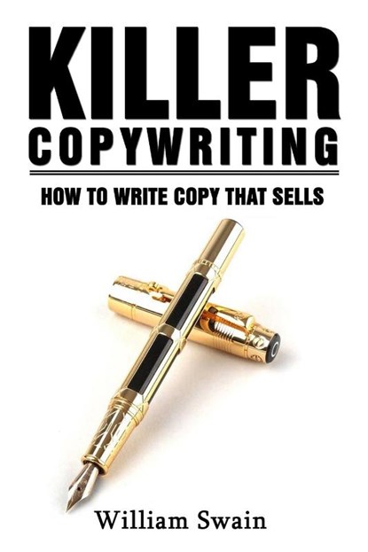 Killer Copywriting, How to Write Copy That Sells, William Swain - Paperback - 9781913397326