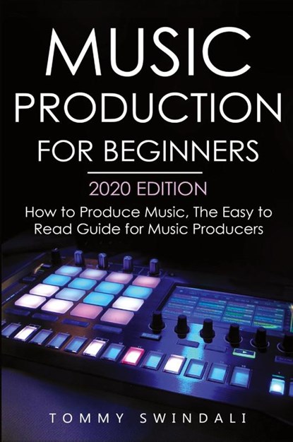 Music Production For Beginners 2020 Edition, Tommy Swindali - Paperback - 9781913397715
