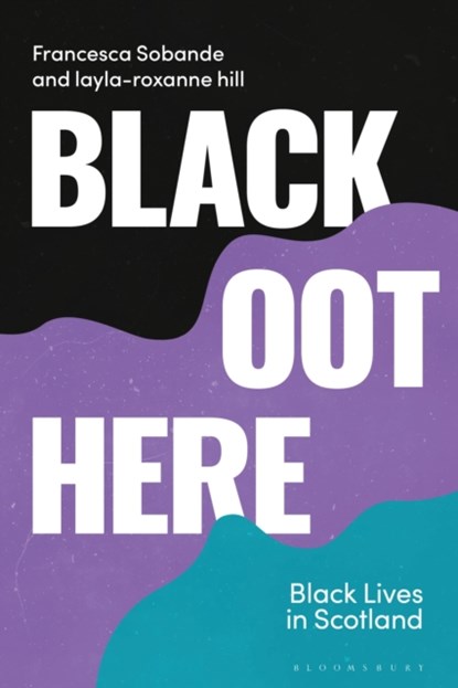 Black Oot Here, Francesca Sobande ; layla-roxanne hill - Paperback - 9781913441340