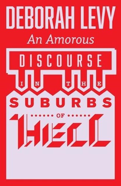 An Amorous Discourse in the Suburbs of Hell, Deborah Levy - Paperback - 9781913505257