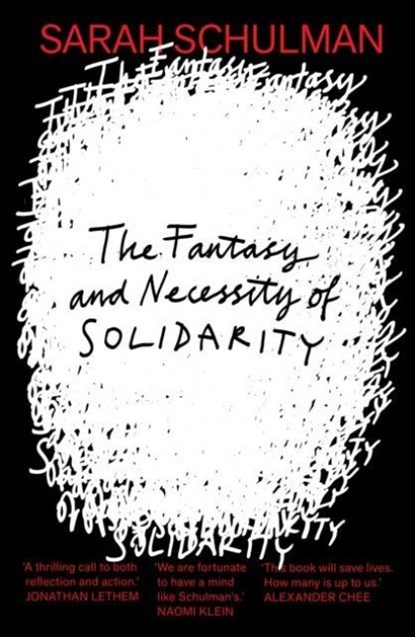 The Fantasy and Necessity of Solidarity, Sarah Schulman - Paperback - 9781913512774