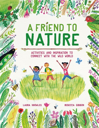 A Friend to Nature: Activities and Inspiration to Connect with the Wild World, Laura Knowles - Gebonden - 9781913519209