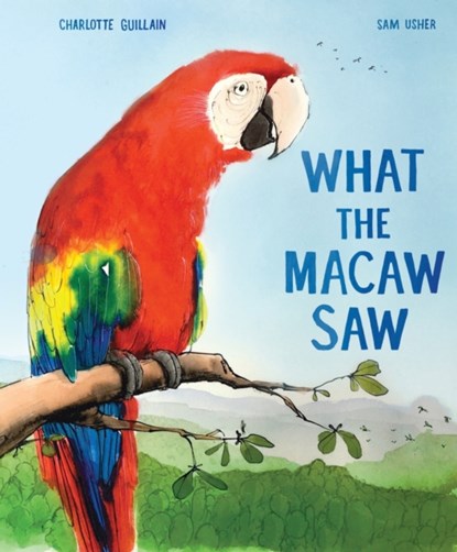 What the Macaw Saw, Charlotte Guillain - Gebonden - 9781913519735