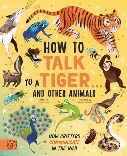 How to Talk to a Tiger… and other animals, Jason Bittel - Gebonden - 9781913520076