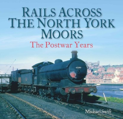 Rails Across the North York Moors, Michael Swift - Paperback - 9781913555078
