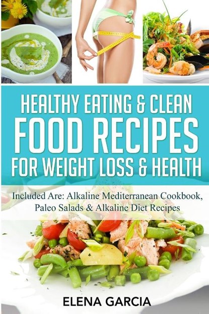 Healthy Eating & Clean Food Recipes for Weight Loss & Health, Elena Garcia - Paperback - 9781913575281
