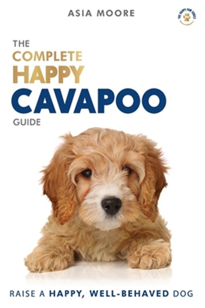The Complete Happy Cavapoo Guide, Asia Moore - Paperback - 9781913586034