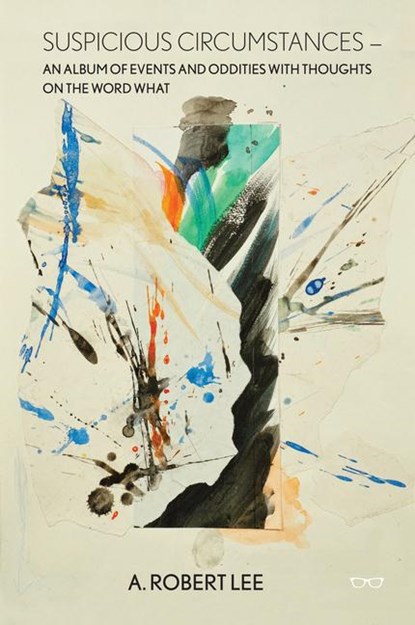 Suspicious Circumstances: An Album of Events and Oddities with Thoughts on the Word What, A Robert Lee - Paperback - 9781913606060