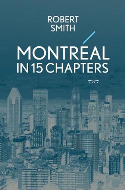 Montreal in 15 Chapters, Robert Smith - Paperback - 9781913606268