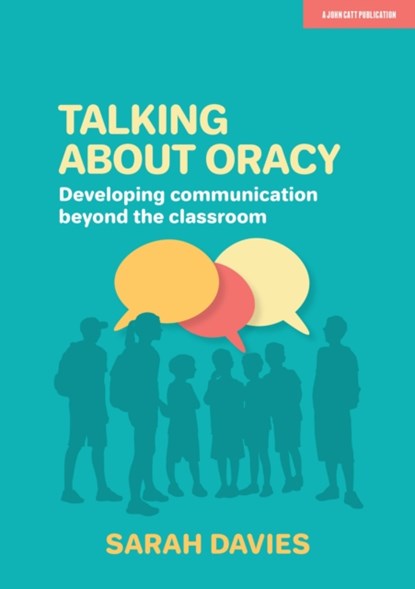 Talking about Oracy: Developing communication beyond the classroom, Sarah Davies - Paperback - 9781913622374