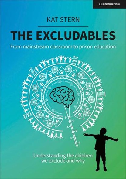 The Excludables: From mainstream classroom to prison education – understanding the children we exclude and why, Kat Stern - Paperback - 9781913622800