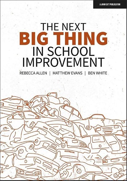The Next Big Thing in School Improvement, Ben White ; Matthew Evans ; Rebecca Allen - Paperback - 9781913622879