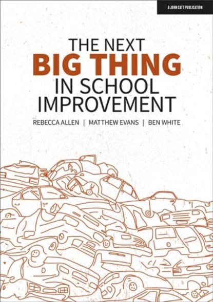 The Next Big Thing in School Improvement, Ben White ; Matthew Evans ; Rebecca Allen - Paperback - 9781913622879