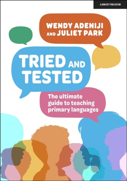 Tried and Tested: The ultimate guide to teaching primary languages, Juliet Park ; Wendy Adeniji - Paperback - 9781913622947