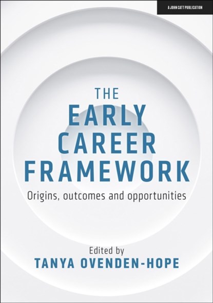 The Early Career Framework: Origins, outcomes and opportunities, Tanya Ovenden-Hope - Paperback - 9781913622954
