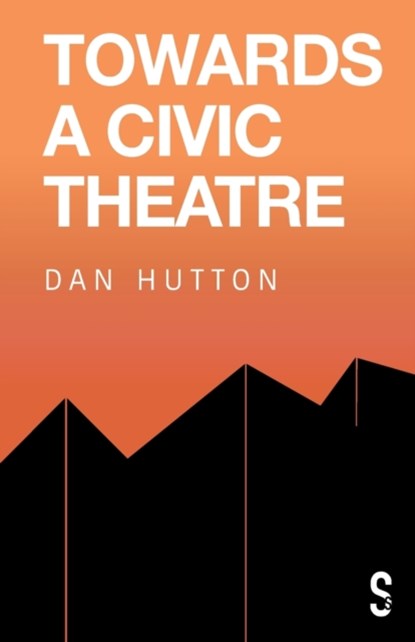 Towards a Civic Theatre, Dan Hutton - Paperback - 9781913630942