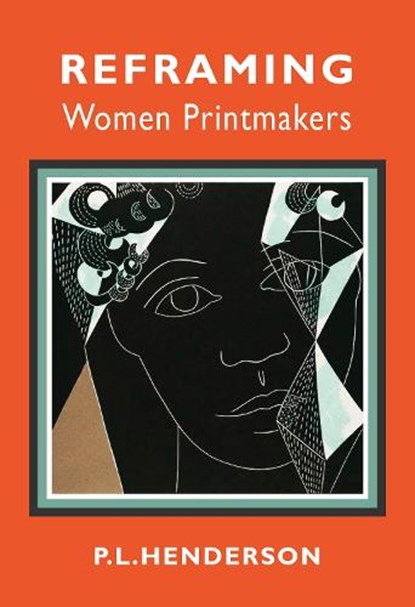 Reframing Women Printmakers, PL Henderson - Paperback - 9781913641443