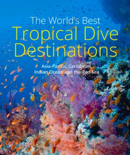 The World's Best Tropical Dive Destinations (3rd), Lawson Wood - Paperback - 9781913679378