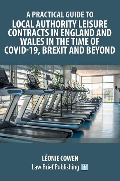 A Practical Guide to Local Authority Leisure Contracts in England and Wales in the Time of Covid-19, Brexit and Beyond, Leonie Cowen - Paperback - 9781913715533