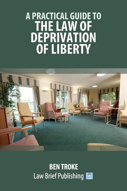 A Practical Guide to the Law of Deprivation of Liberty, Ben Troke - Paperback - 9781913715656