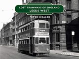 Lost Tramways of England: Leeds West - Peter Waller - 9781913733506