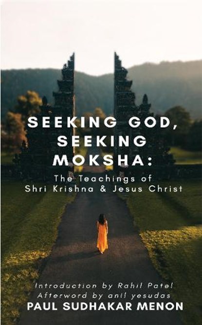 Seeking God, Seeking Moksha: The Teachings of Shri Krishna & Jesus Christ, Paul Sudhakar Menon - Gebonden - 9781913738150