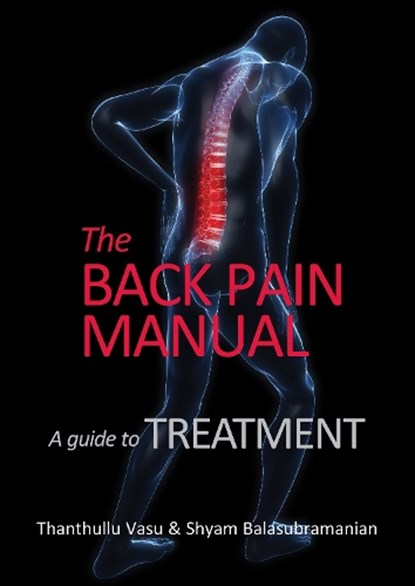 The back pain manual - A guide to treatment, Thanthullu Vasu ; Shyam Balasubramanian - Paperback - 9781913755492