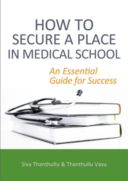 How to Secure a Place in Medical School: an Essential Guide for Success, Siva Thanthullu ; Thanthullu Vasu - Paperback - 9781913755614