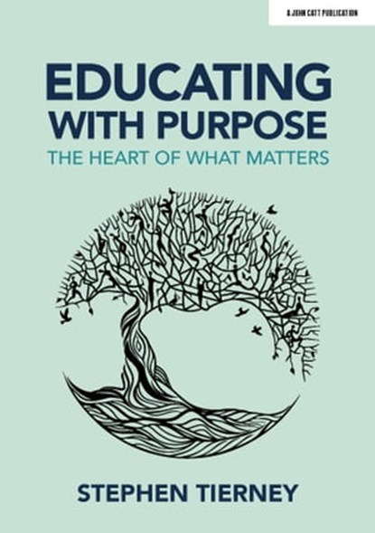 Educating with Purpose: The heart of what matters, Stephen Tierney - Ebook - 9781913808587