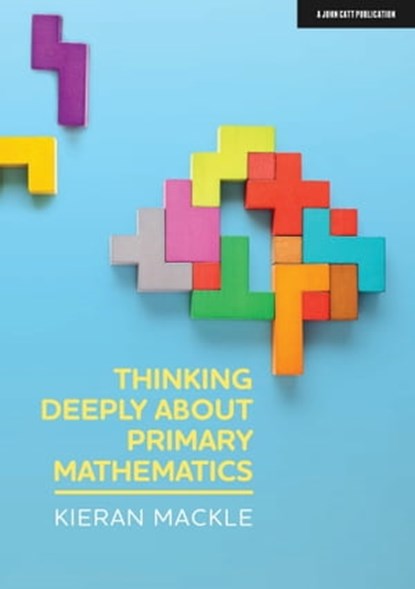 Thinking Deeply About Primary Mathematics, Kieran Mackle - Ebook - 9781913808600