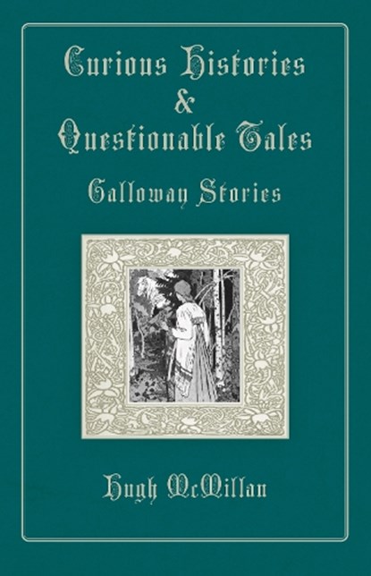 Curious Histories & Questionable Tales: Galloway Stories, Hugh McMillan - Paperback - 9781913836573