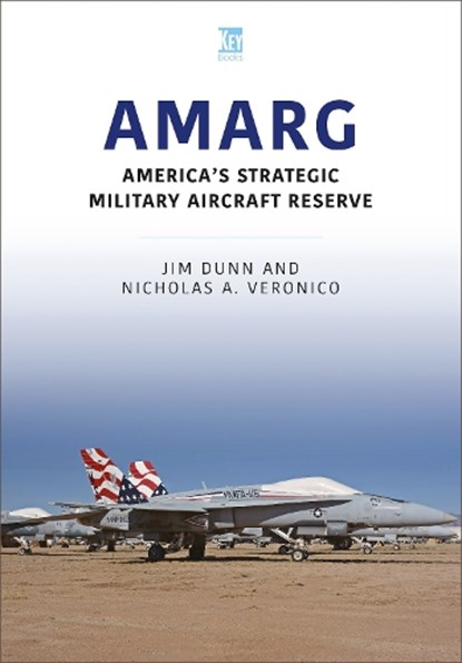 AMARG: America's Strategic Military Aircraft Reserve, Jim Dunn ; Nicholas A Veronico - Paperback - 9781913870614
