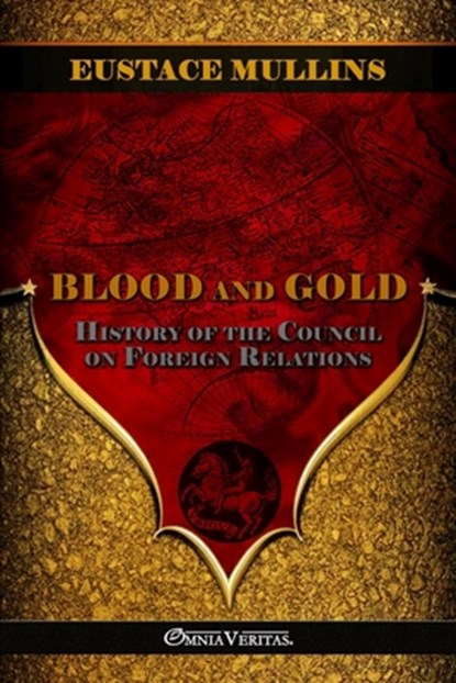 Blood and Gold: The history of the Council on Foreign Relations, Eustace Mullins - Paperback - 9781913890452