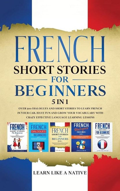 French Short Stories for Beginners 5 in 1, Learn Like A Native - Gebonden - 9781913907419