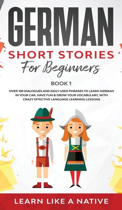 German Short Stories for Beginners Book 1, Learn Like A Native - Gebonden - 9781913907488