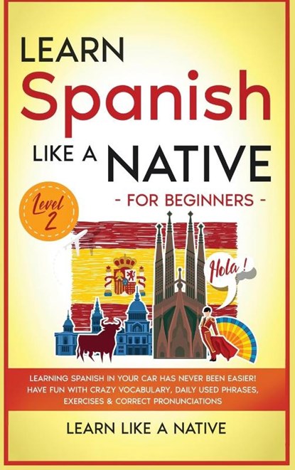 Learn Spanish Like a Native for Beginners - Level 2, Learn Like a Native - Gebonden - 9781913907709