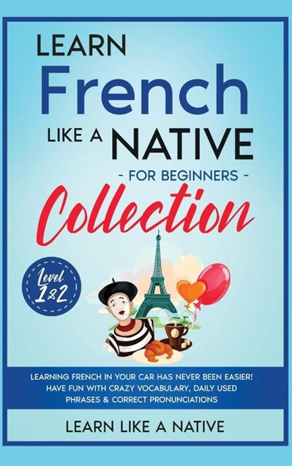 Learn French Like a Native for Beginners Collection - Level 1 & 2, Learn Like A Native - Gebonden - 9781913907747