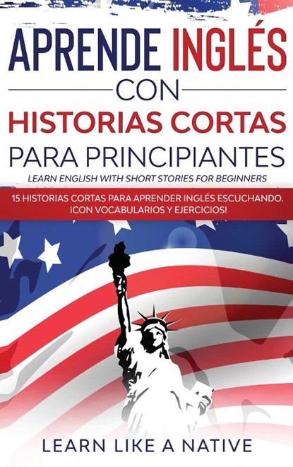 Aprende Ingles con Historias Cortas para Principiantes [Learn English With Short Stories for Beginners], Learn Like a Native - Gebonden - 9781913907877