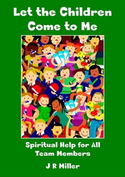 Let the Children Come to Me: Spiritual Help for the Team Member, JR Miller - Ebook - 9781913950361