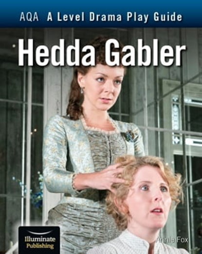 AQA A Level Drama Play Guide: Hedda Gabler, Annie Fox - Ebook - 9781913963576