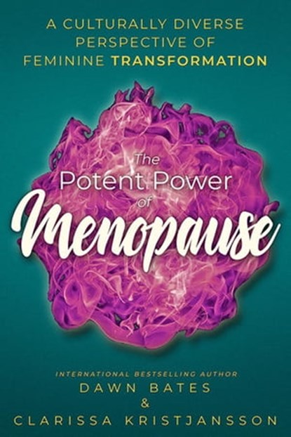 The Potent Power of Menopause: A Culturally Diverse Perspective of Feminine Transformation, Clarissa Kristjansson ; Dawn Bates ; Laarni Mulvey ; Su Winsbury ; Fiona Whitfield ; Kate Usher ; Ann Moir-Bussy ; Maggie Inbamuthiah ; Ullis Karlsson ; Neil Usher ; Liana Chaouli - Ebook - 9781913973193
