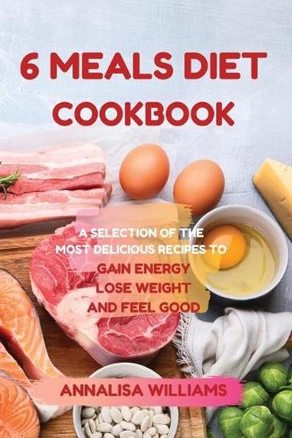 6 Meals Diet Cookbook, Annalisa Williams - Paperback - 9781914045356