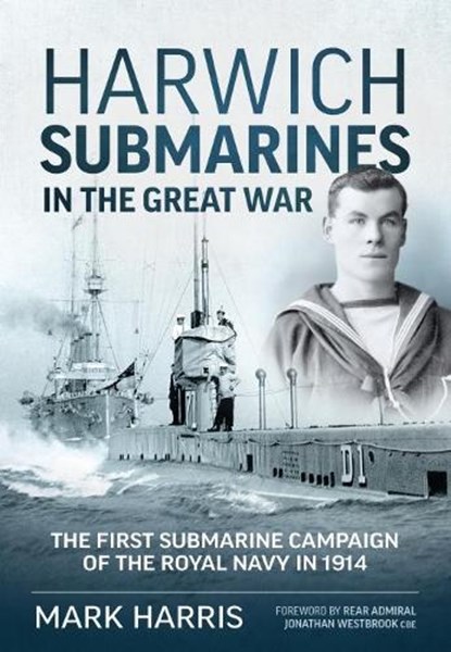 Harwich Submarines in the Great War, Mark Harris ; Rear Admiral Jonathan Westbrook CBE - Paperback - 9781914059971