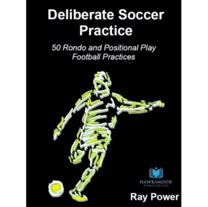 Deliberate Soccer Practice: 50 Rondo and Positional Play Football Practices, Ray Power - Paperback - 9781914066061