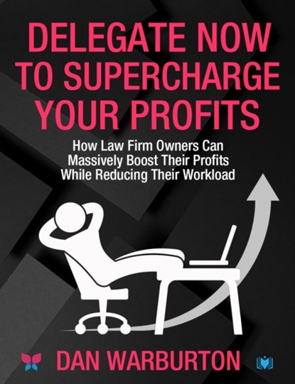 Delegate Now to Supercharge Your Profits, Dan Warburton - Paperback - 9781914066498