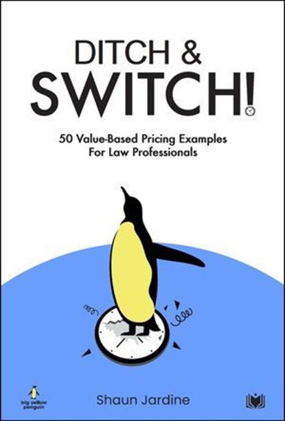 Ditch & Switch: 50 Value-Based Pricing Examples for Law Professionals, Shaun Jardine - Ebook - 9781914066849