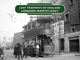 Lost Tramways of England: London North East - Peter Waller - 9781914079801