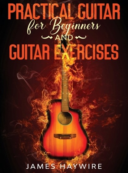 Practical Guitar For Beginners And Guitar Exercises, James Haywire - Gebonden - 9781914108006