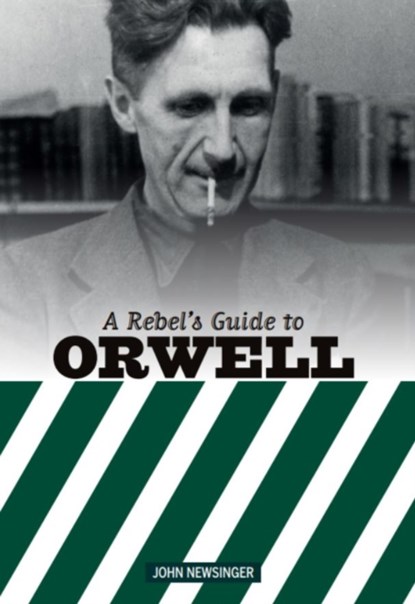A Rebel's Guide to George Orwell, John Newsinger - Paperback - 9781914143007