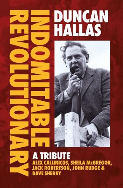 Duncan Hallas: Indomitable Revolutionary, Duncan Hallas ; Alex Callinicos ; Sheila McGregor - Paperback - 9781914143724